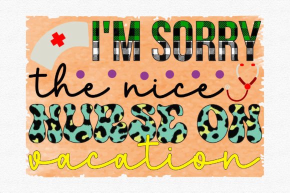 I'm Sorry the Nice Nurse on Vacation Graphics