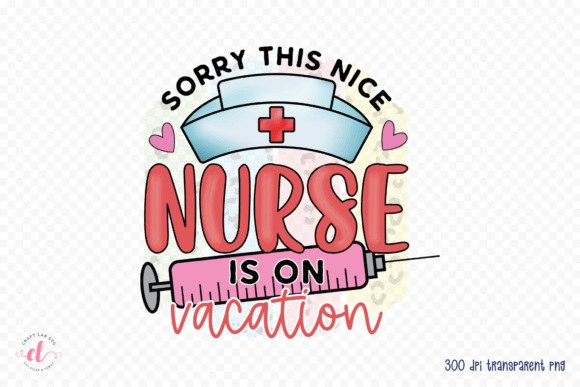 Sorry This Nice Nurse is on Vacation PNG Graphics