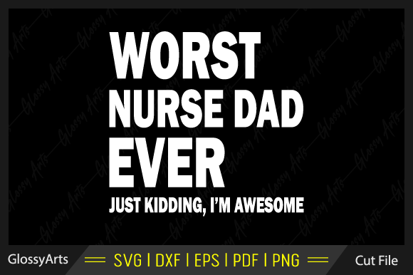 Worst Nurse Dad Ever Just Kidding Graphics & Crafts
