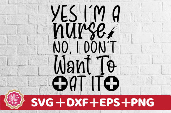 Yes I m a Nurse No I Don t Want to at It Graphics and Crafts